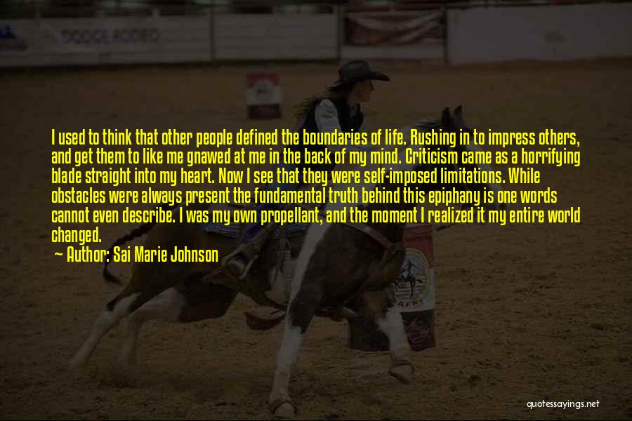 Sai Marie Johnson Quotes: I Used To Think That Other People Defined The Boundaries Of Life. Rushing In To Impress Others, And Get Them