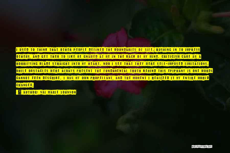 Sai Marie Johnson Quotes: I Used To Think That Other People Defined The Boundaries Of Life. Rushing In To Impress Others, And Get Them
