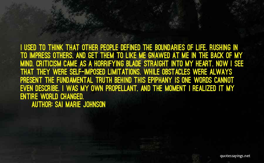 Sai Marie Johnson Quotes: I Used To Think That Other People Defined The Boundaries Of Life. Rushing In To Impress Others, And Get Them