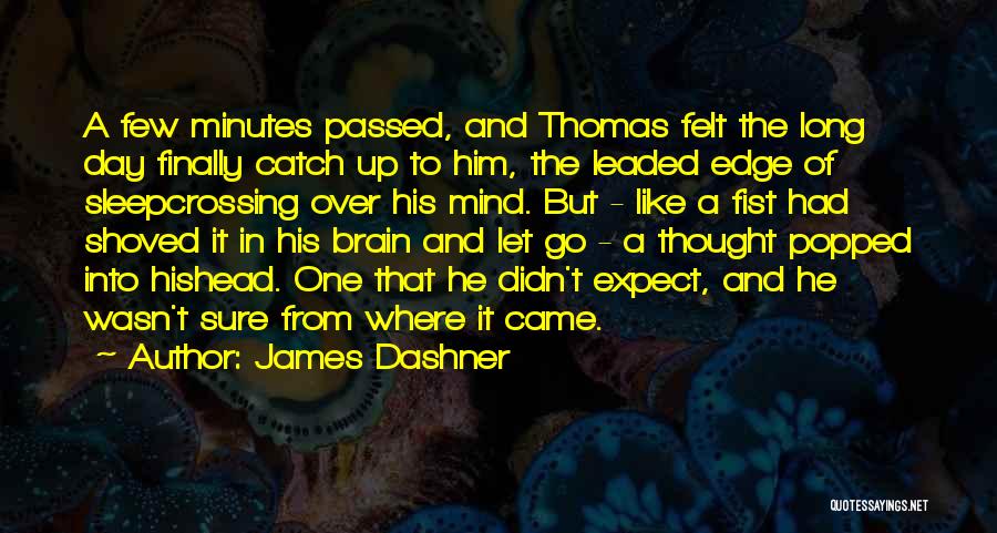 James Dashner Quotes: A Few Minutes Passed, And Thomas Felt The Long Day Finally Catch Up To Him, The Leaded Edge Of Sleepcrossing