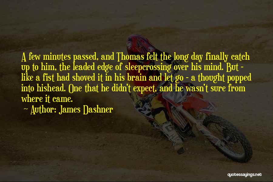 James Dashner Quotes: A Few Minutes Passed, And Thomas Felt The Long Day Finally Catch Up To Him, The Leaded Edge Of Sleepcrossing