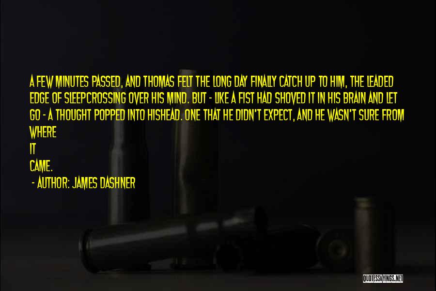 James Dashner Quotes: A Few Minutes Passed, And Thomas Felt The Long Day Finally Catch Up To Him, The Leaded Edge Of Sleepcrossing