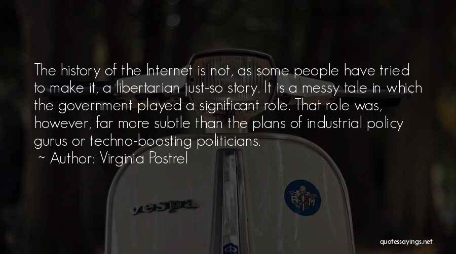 Virginia Postrel Quotes: The History Of The Internet Is Not, As Some People Have Tried To Make It, A Libertarian Just-so Story. It