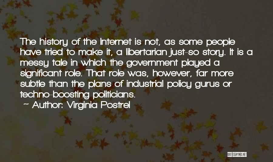 Virginia Postrel Quotes: The History Of The Internet Is Not, As Some People Have Tried To Make It, A Libertarian Just-so Story. It