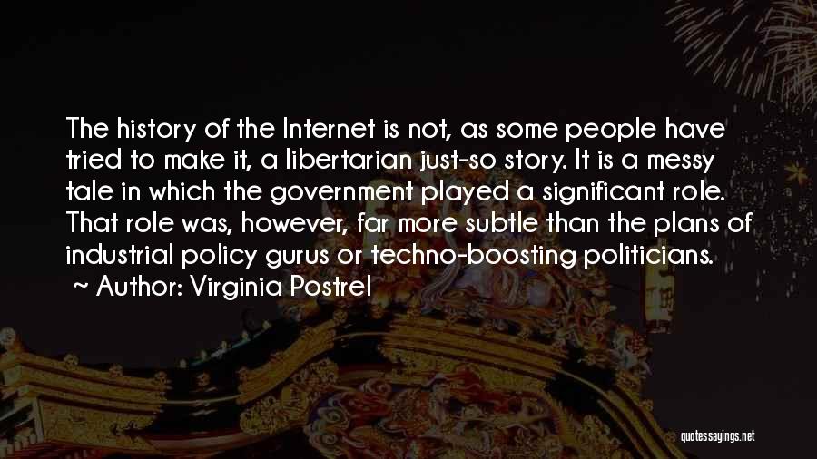 Virginia Postrel Quotes: The History Of The Internet Is Not, As Some People Have Tried To Make It, A Libertarian Just-so Story. It