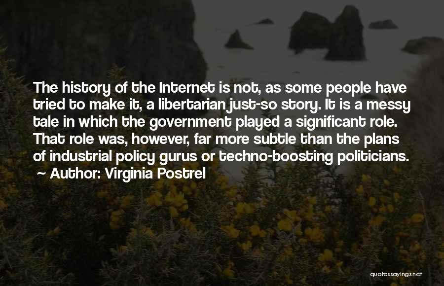 Virginia Postrel Quotes: The History Of The Internet Is Not, As Some People Have Tried To Make It, A Libertarian Just-so Story. It