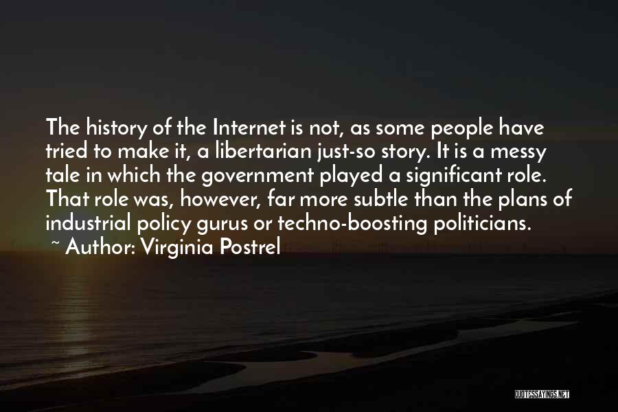 Virginia Postrel Quotes: The History Of The Internet Is Not, As Some People Have Tried To Make It, A Libertarian Just-so Story. It