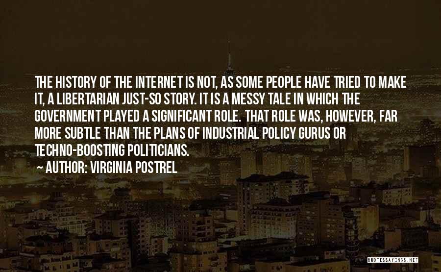 Virginia Postrel Quotes: The History Of The Internet Is Not, As Some People Have Tried To Make It, A Libertarian Just-so Story. It