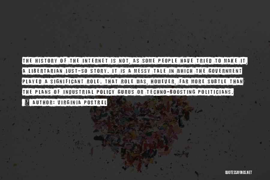 Virginia Postrel Quotes: The History Of The Internet Is Not, As Some People Have Tried To Make It, A Libertarian Just-so Story. It