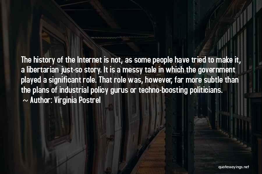 Virginia Postrel Quotes: The History Of The Internet Is Not, As Some People Have Tried To Make It, A Libertarian Just-so Story. It