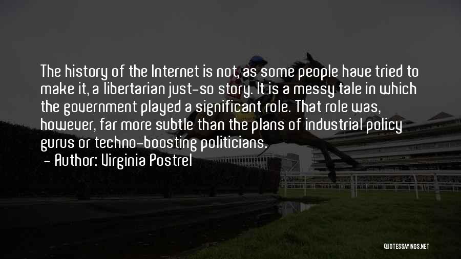 Virginia Postrel Quotes: The History Of The Internet Is Not, As Some People Have Tried To Make It, A Libertarian Just-so Story. It