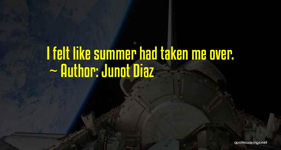 Junot Diaz Quotes: I Felt Like Summer Had Taken Me Over.