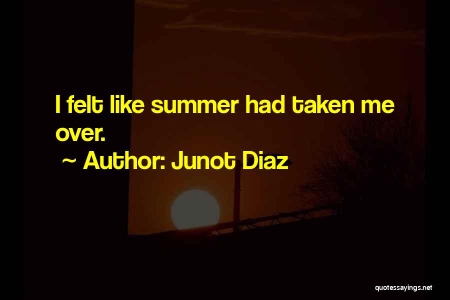 Junot Diaz Quotes: I Felt Like Summer Had Taken Me Over.