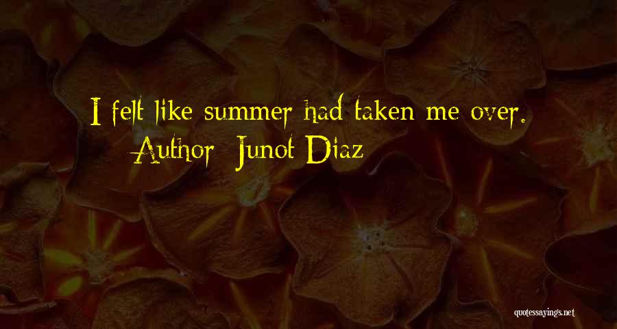 Junot Diaz Quotes: I Felt Like Summer Had Taken Me Over.