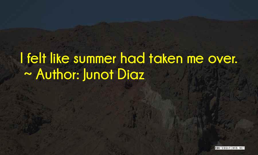 Junot Diaz Quotes: I Felt Like Summer Had Taken Me Over.
