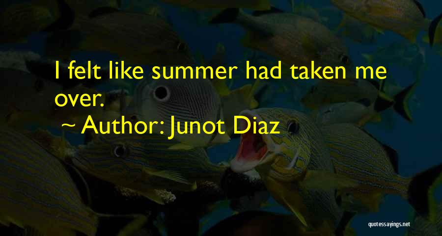 Junot Diaz Quotes: I Felt Like Summer Had Taken Me Over.