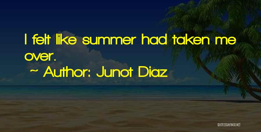 Junot Diaz Quotes: I Felt Like Summer Had Taken Me Over.