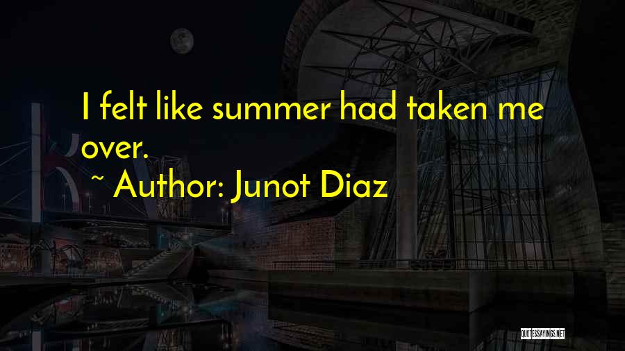 Junot Diaz Quotes: I Felt Like Summer Had Taken Me Over.