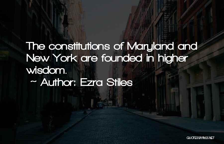 Ezra Stiles Quotes: The Constitutions Of Maryland And New York Are Founded In Higher Wisdom.