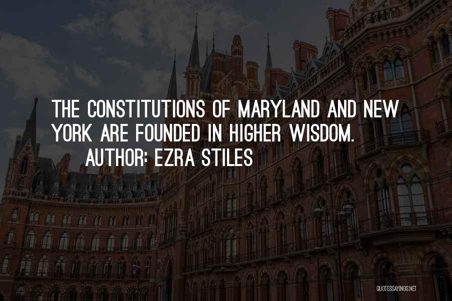 Ezra Stiles Quotes: The Constitutions Of Maryland And New York Are Founded In Higher Wisdom.