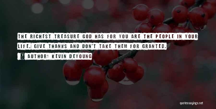 Kevin DeYoung Quotes: The Richest Treasure God Has For You Are The People In Your Life. Give Thanks And Don't Take Them For