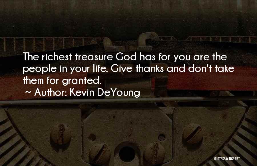 Kevin DeYoung Quotes: The Richest Treasure God Has For You Are The People In Your Life. Give Thanks And Don't Take Them For