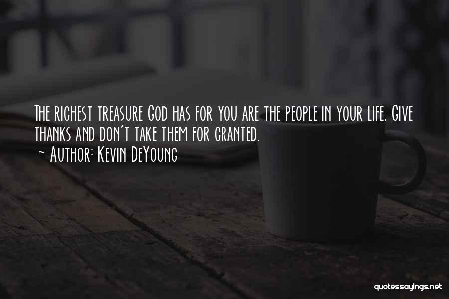 Kevin DeYoung Quotes: The Richest Treasure God Has For You Are The People In Your Life. Give Thanks And Don't Take Them For