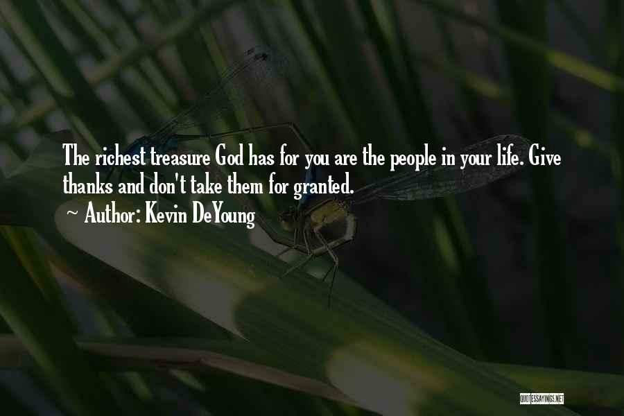 Kevin DeYoung Quotes: The Richest Treasure God Has For You Are The People In Your Life. Give Thanks And Don't Take Them For