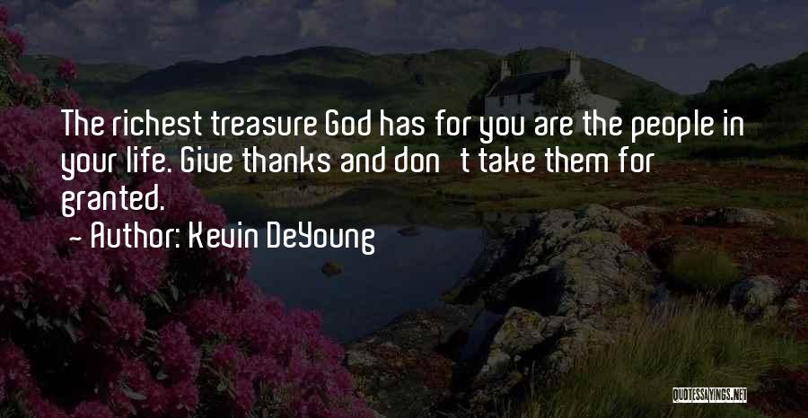 Kevin DeYoung Quotes: The Richest Treasure God Has For You Are The People In Your Life. Give Thanks And Don't Take Them For