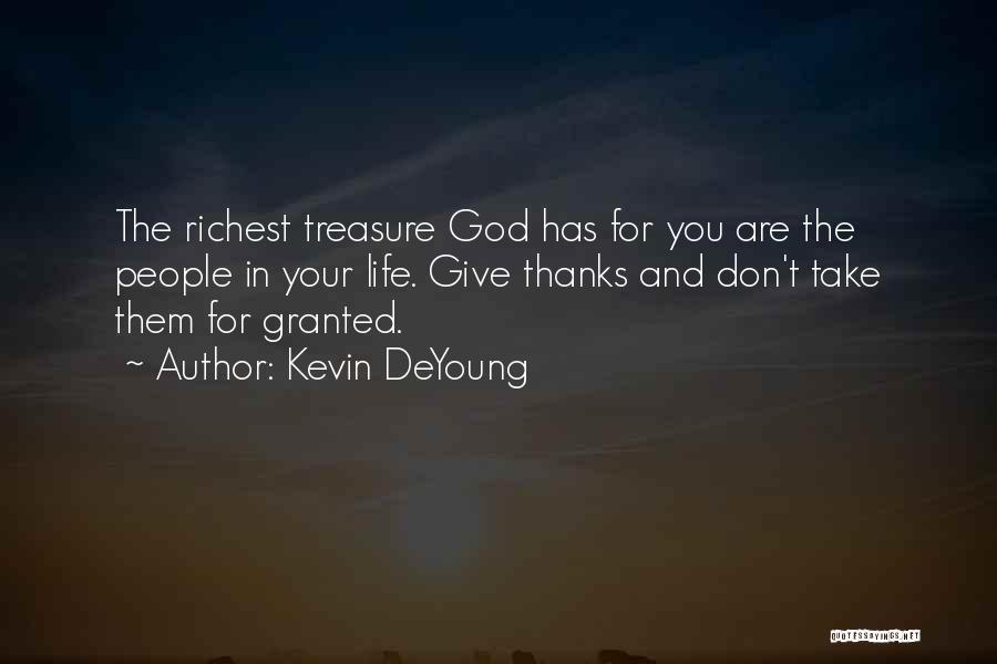 Kevin DeYoung Quotes: The Richest Treasure God Has For You Are The People In Your Life. Give Thanks And Don't Take Them For