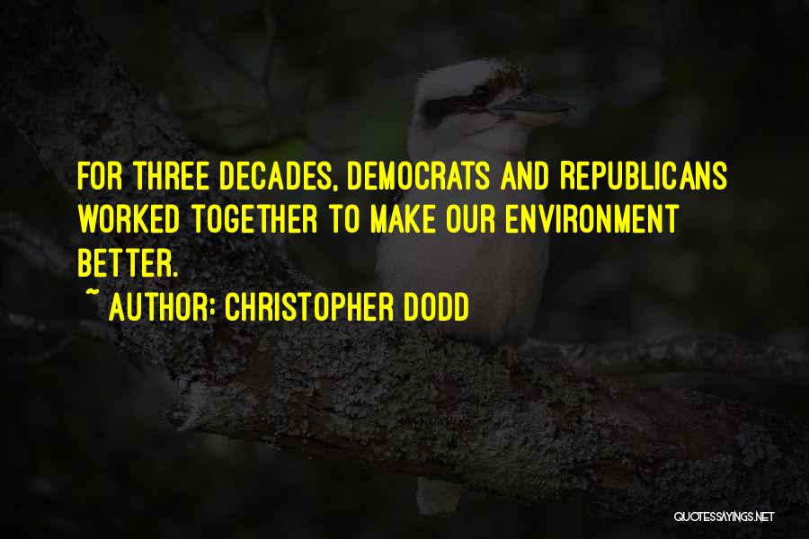 Christopher Dodd Quotes: For Three Decades, Democrats And Republicans Worked Together To Make Our Environment Better.