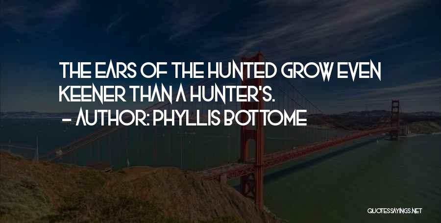Phyllis Bottome Quotes: The Ears Of The Hunted Grow Even Keener Than A Hunter's.