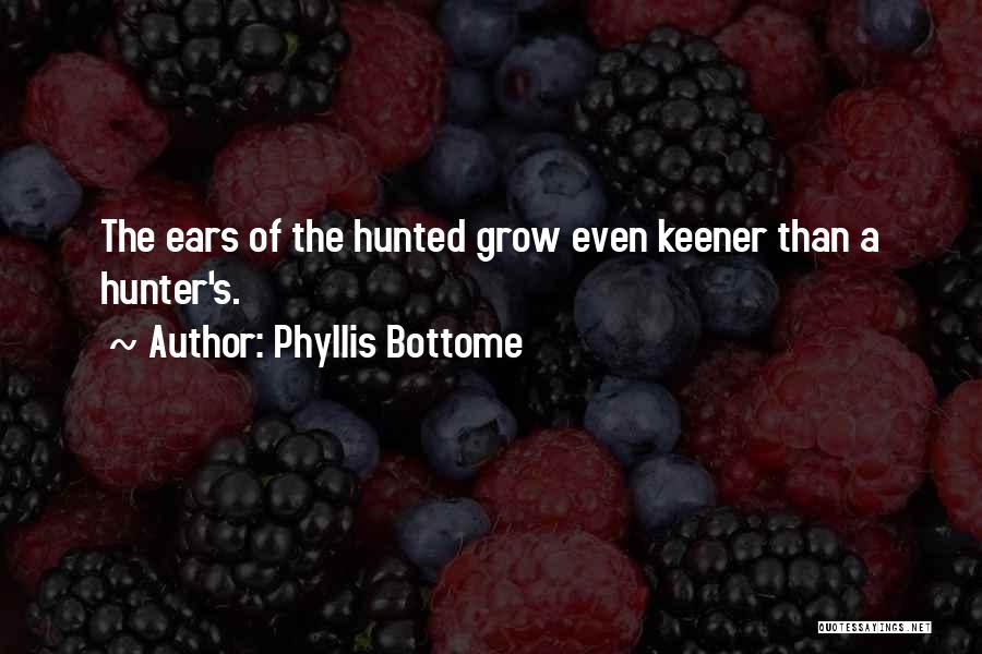 Phyllis Bottome Quotes: The Ears Of The Hunted Grow Even Keener Than A Hunter's.