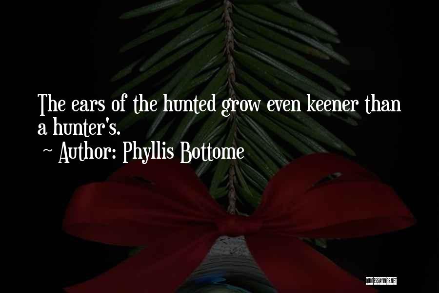 Phyllis Bottome Quotes: The Ears Of The Hunted Grow Even Keener Than A Hunter's.