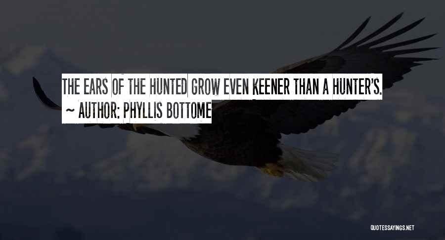Phyllis Bottome Quotes: The Ears Of The Hunted Grow Even Keener Than A Hunter's.