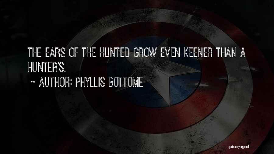 Phyllis Bottome Quotes: The Ears Of The Hunted Grow Even Keener Than A Hunter's.