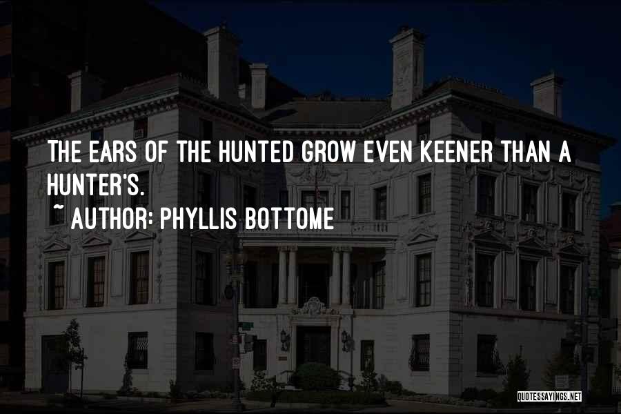 Phyllis Bottome Quotes: The Ears Of The Hunted Grow Even Keener Than A Hunter's.