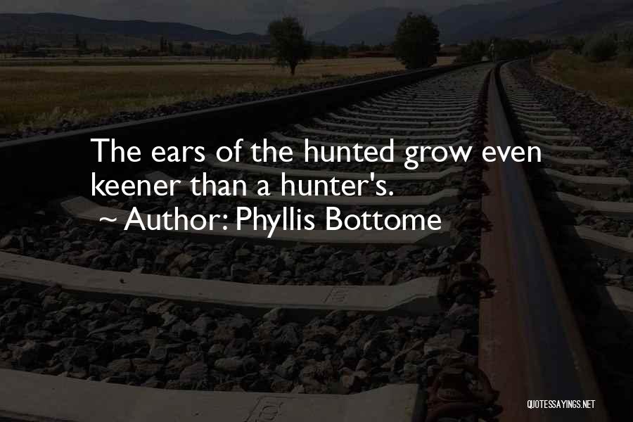 Phyllis Bottome Quotes: The Ears Of The Hunted Grow Even Keener Than A Hunter's.