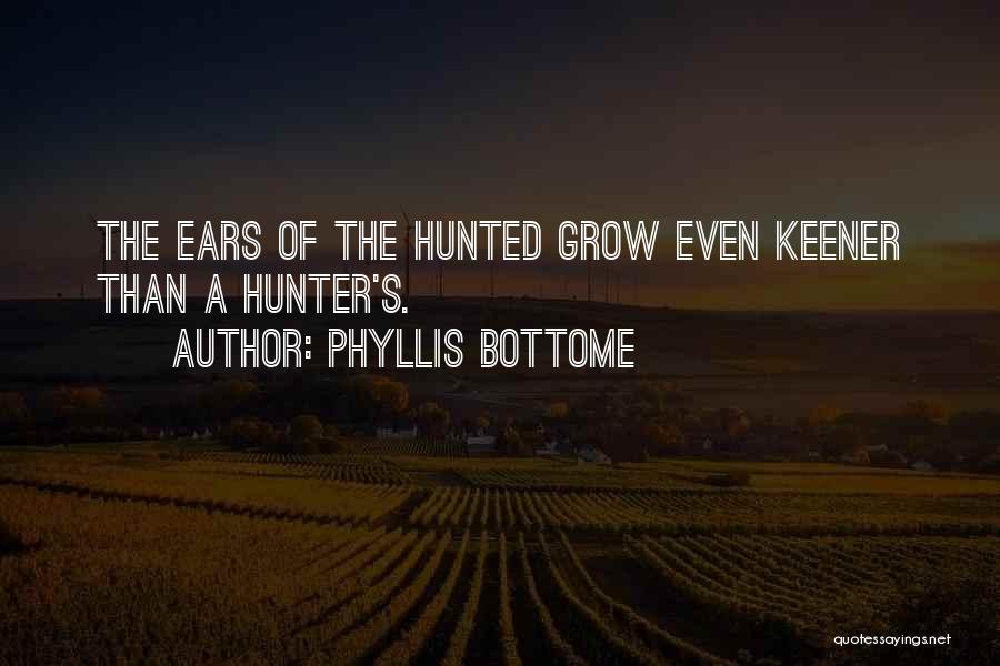 Phyllis Bottome Quotes: The Ears Of The Hunted Grow Even Keener Than A Hunter's.
