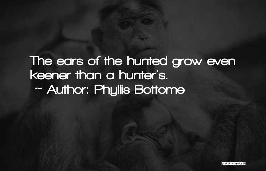 Phyllis Bottome Quotes: The Ears Of The Hunted Grow Even Keener Than A Hunter's.