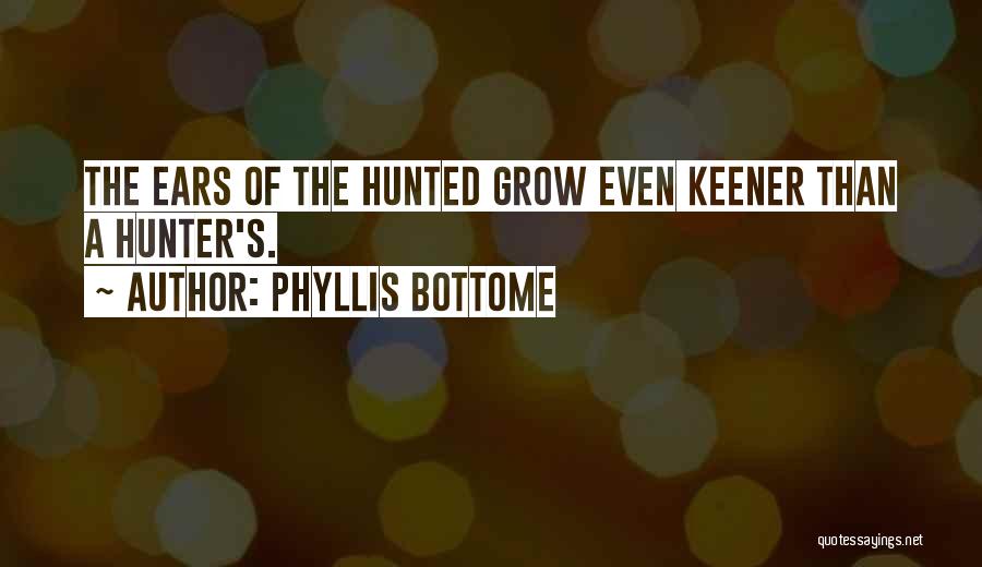 Phyllis Bottome Quotes: The Ears Of The Hunted Grow Even Keener Than A Hunter's.