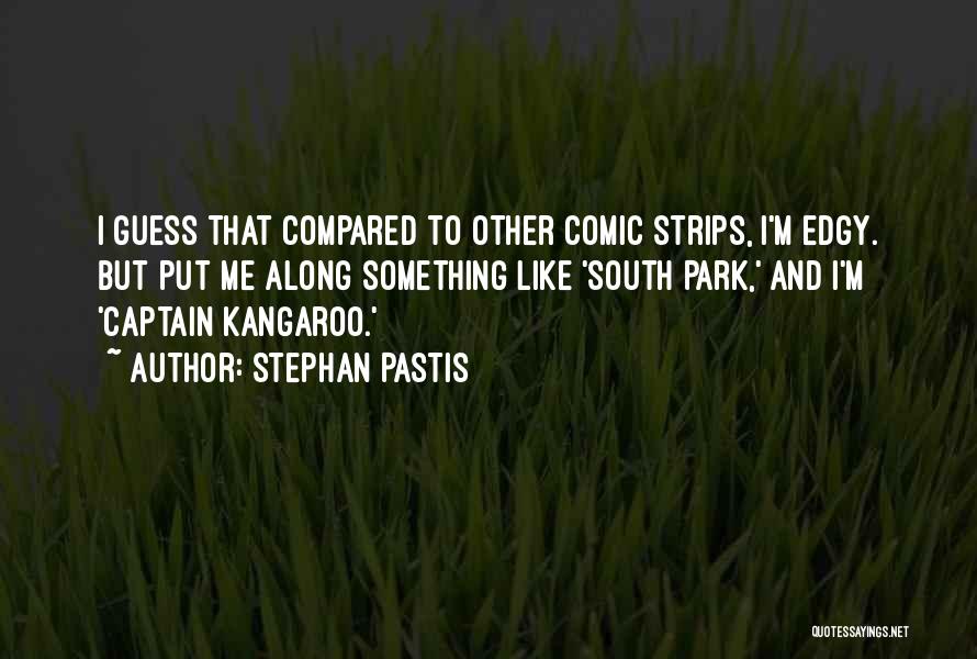 Stephan Pastis Quotes: I Guess That Compared To Other Comic Strips, I'm Edgy. But Put Me Along Something Like 'south Park,' And I'm