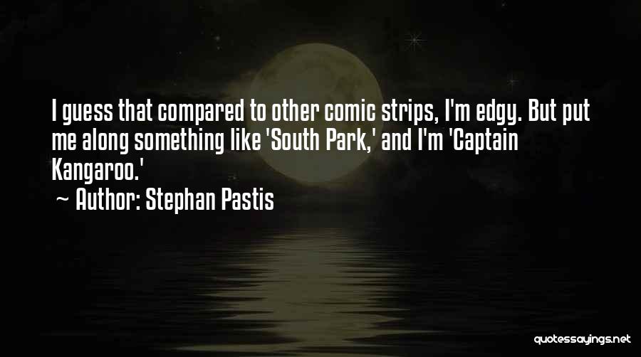 Stephan Pastis Quotes: I Guess That Compared To Other Comic Strips, I'm Edgy. But Put Me Along Something Like 'south Park,' And I'm