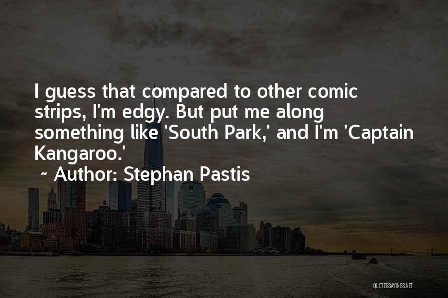 Stephan Pastis Quotes: I Guess That Compared To Other Comic Strips, I'm Edgy. But Put Me Along Something Like 'south Park,' And I'm