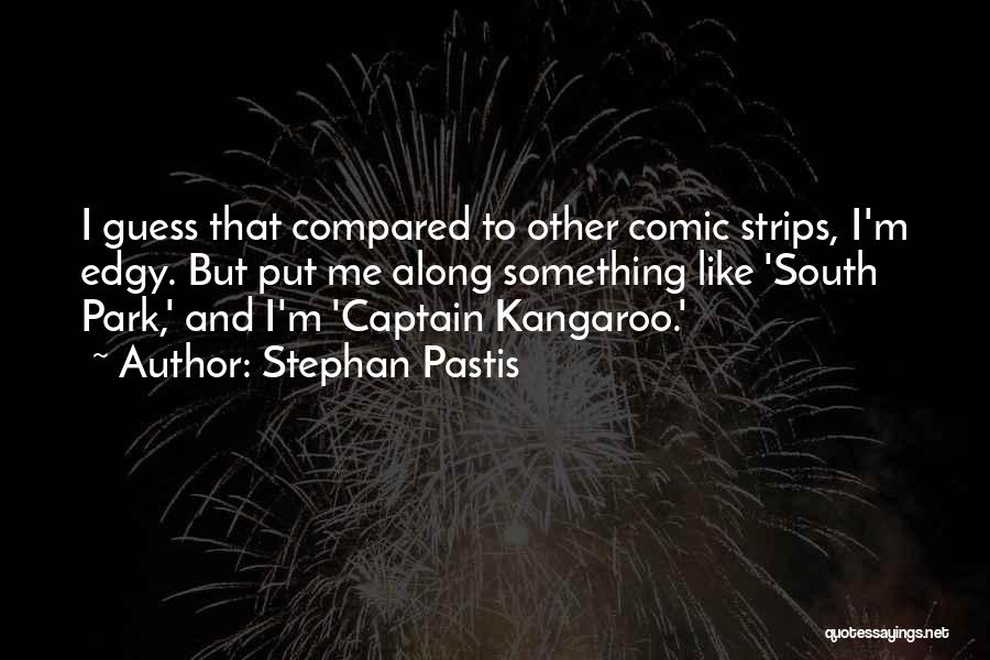 Stephan Pastis Quotes: I Guess That Compared To Other Comic Strips, I'm Edgy. But Put Me Along Something Like 'south Park,' And I'm
