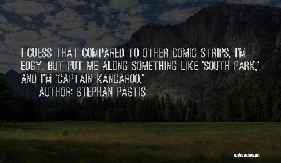 Stephan Pastis Quotes: I Guess That Compared To Other Comic Strips, I'm Edgy. But Put Me Along Something Like 'south Park,' And I'm