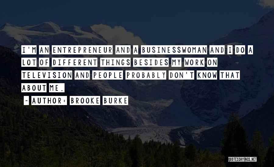 Brooke Burke Quotes: I'm An Entrepreneur And A Businesswoman And I Do A Lot Of Different Things Besides My Work On Television And