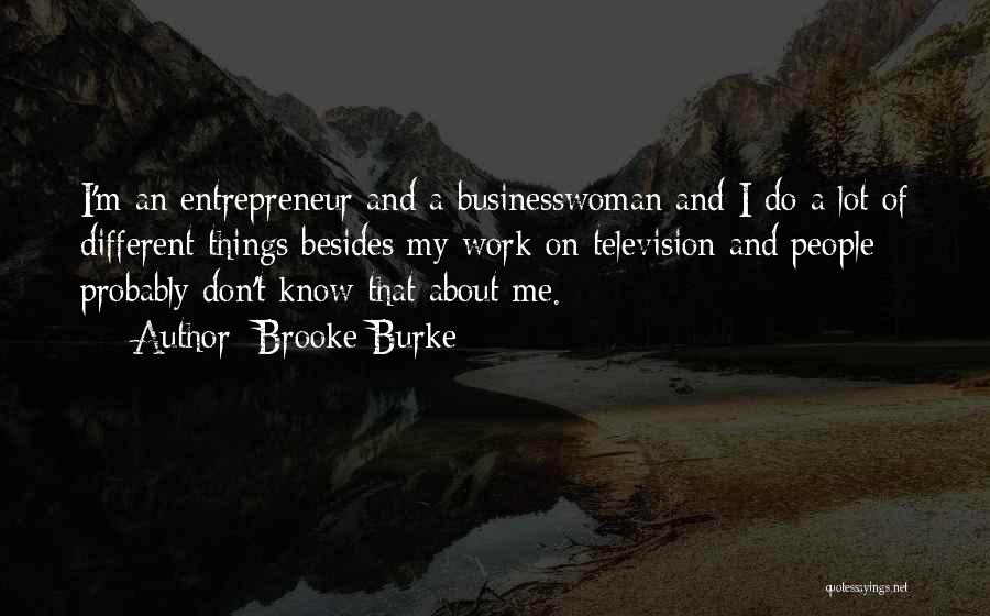 Brooke Burke Quotes: I'm An Entrepreneur And A Businesswoman And I Do A Lot Of Different Things Besides My Work On Television And