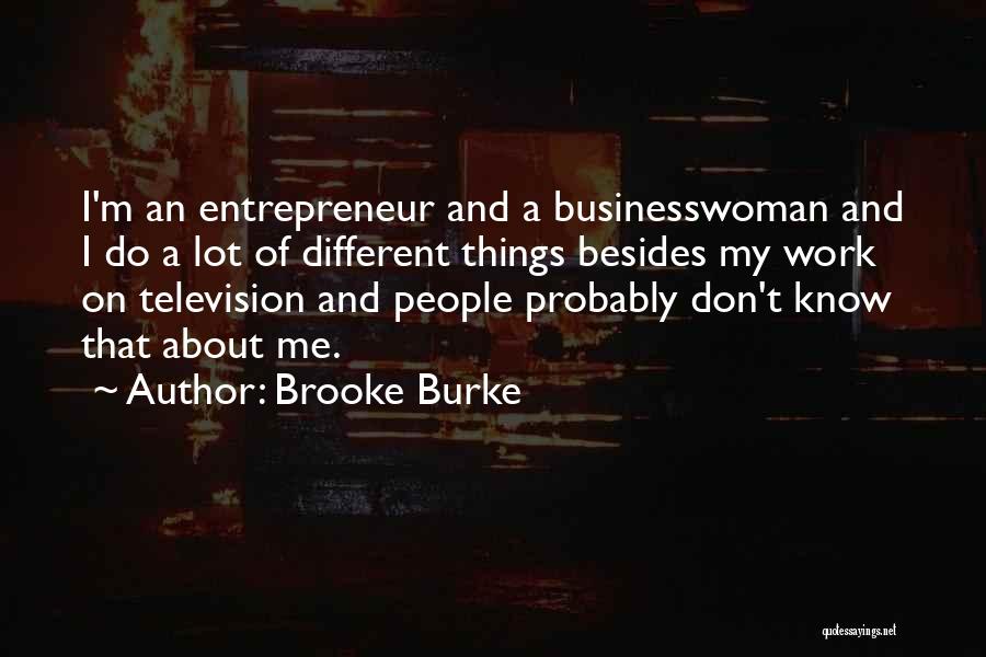Brooke Burke Quotes: I'm An Entrepreneur And A Businesswoman And I Do A Lot Of Different Things Besides My Work On Television And