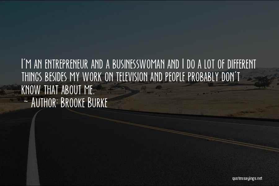 Brooke Burke Quotes: I'm An Entrepreneur And A Businesswoman And I Do A Lot Of Different Things Besides My Work On Television And